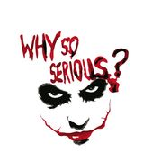 WHY SO SERIOUS