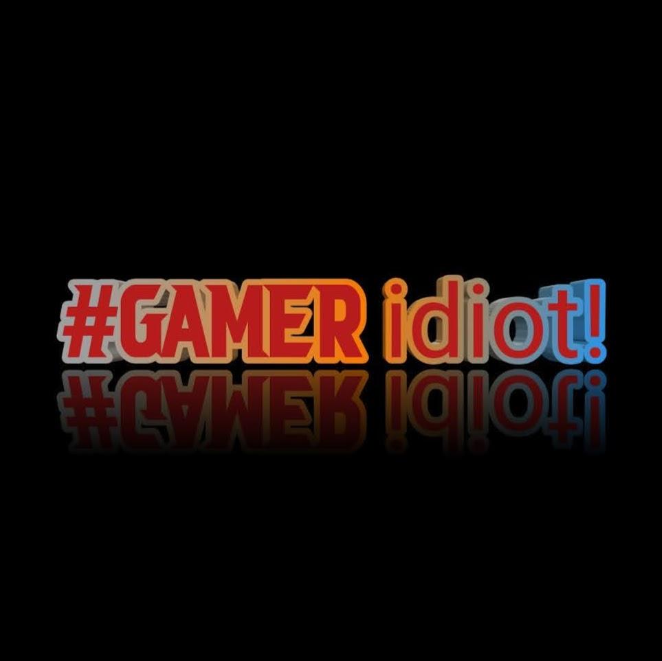 GAMER Idiot!